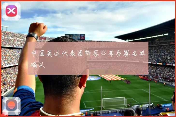 中国奥运代表团阵容公布参赛名单确认