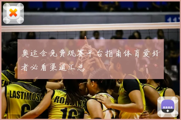 奥运会免费观赛平台指南体育爱好者必看渠道汇总