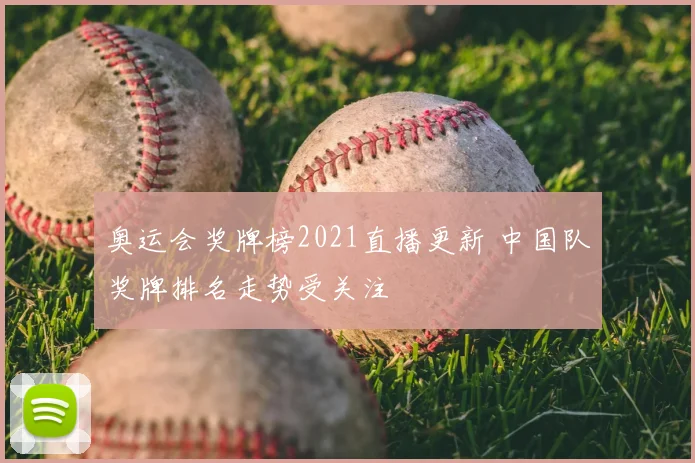 奥运会奖牌榜2021直播更新 中国队奖牌排名走势受关注