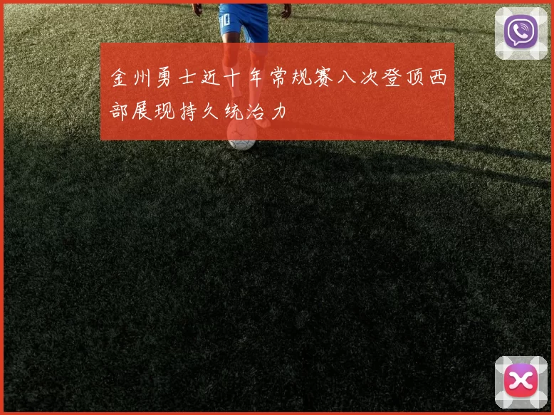 金州勇士近十年常规赛八次登顶西部展现持久统治力