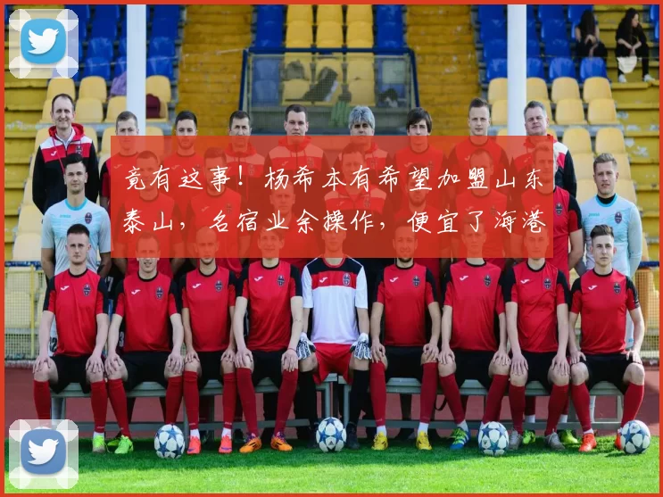 竟有这事！杨希本有希望加盟山东泰山，名宿业余操作，便宜了海港